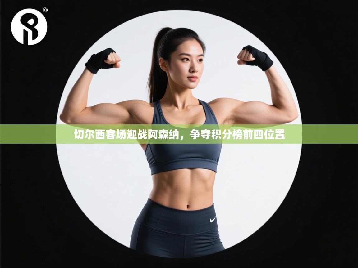 开云体育在线登录-切尔西客场迎战阿森纳,争夺积分榜前四位置  第4张