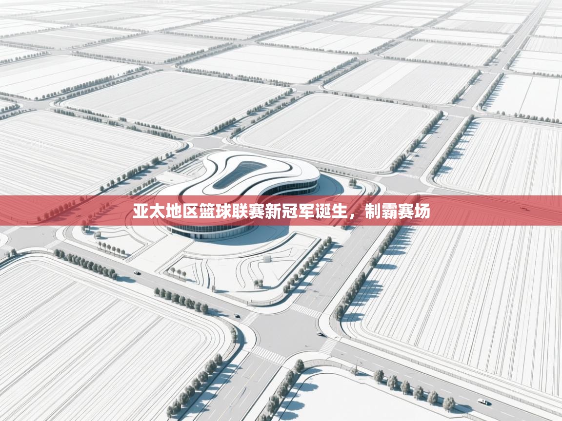 云开体育app官网登录入口-亚太地区篮球联赛新冠军诞生,制霸赛场 第3张