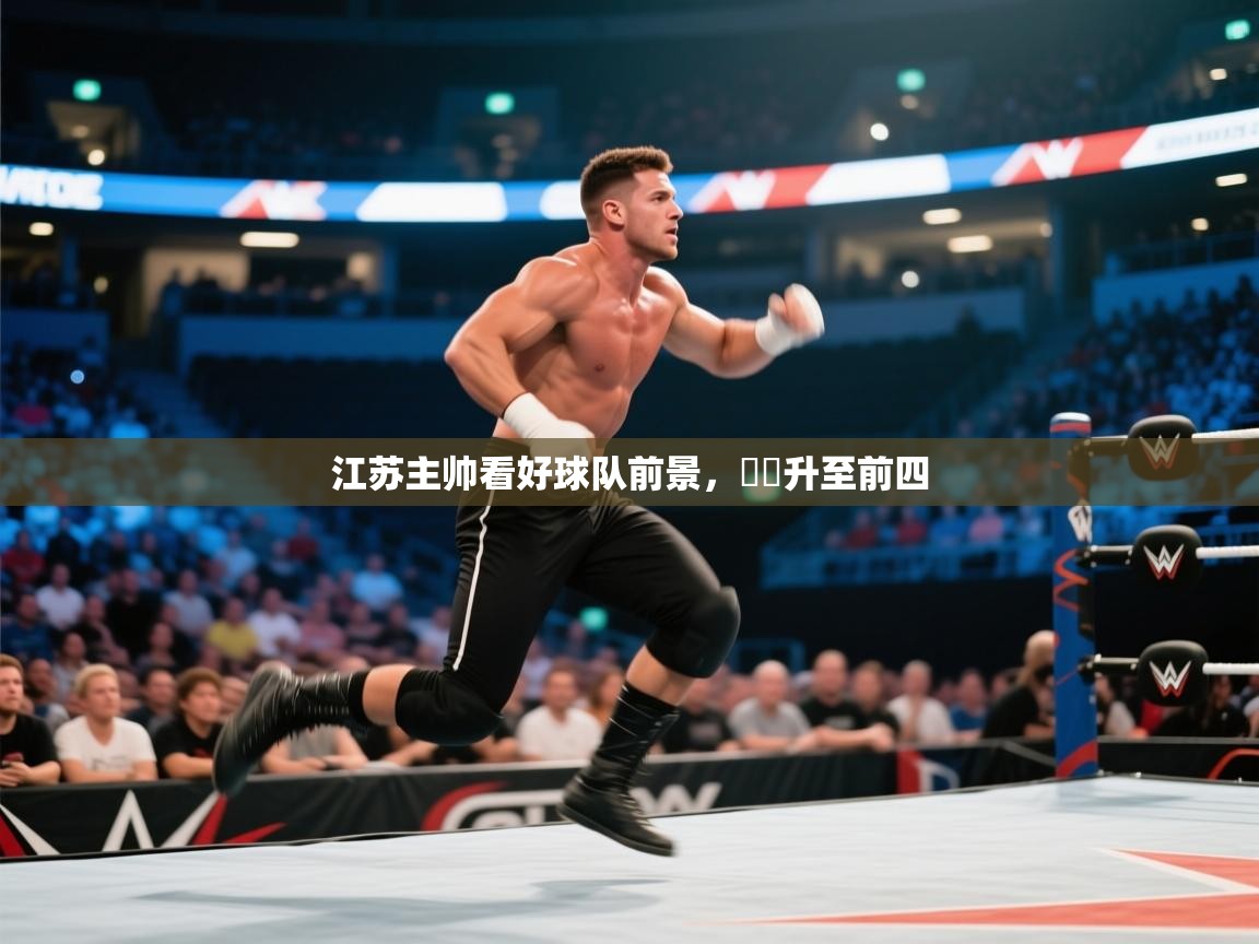 开云体育在线玩-江苏主帅看好球队前景，連勝升至前四  第1张