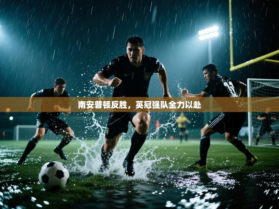 开云体育app官网下载地址-南安普顿反胜,英冠强队全力以赴 第3张