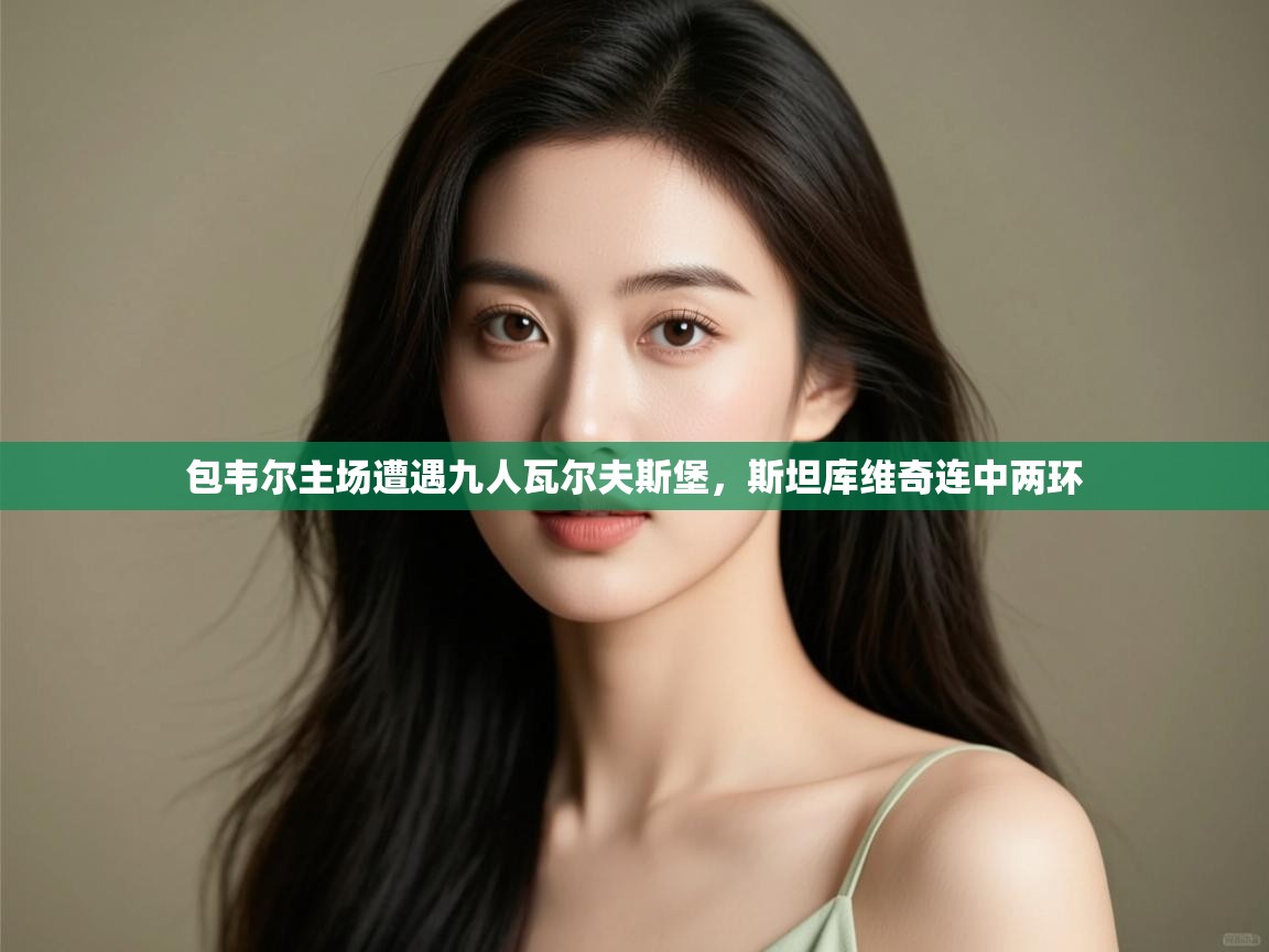 -包韦尔主场遭遇九人瓦尔夫斯堡,斯坦库维奇连中两环 第3张