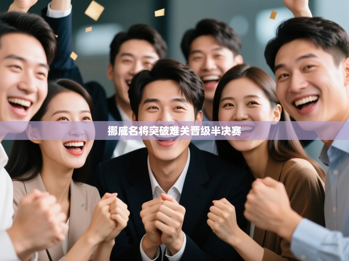 开云体育注册app-挪威名将突破难关晋级半决赛 第4张