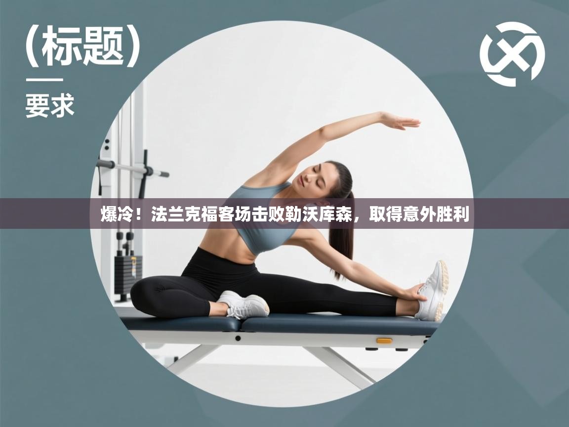 云开体育app网页版登录入口-爆冷!法兰克福客场击败勒沃库森,取得意外胜利 第1张