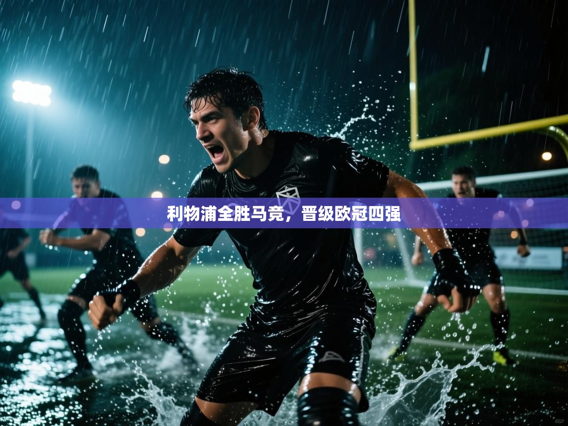 开云体育-利物浦全胜马竞，晋级欧冠四强  第1张