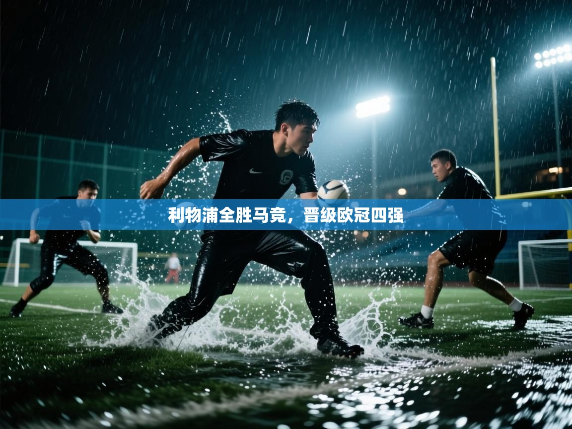 开云体育-利物浦全胜马竞，晋级欧冠四强  第4张