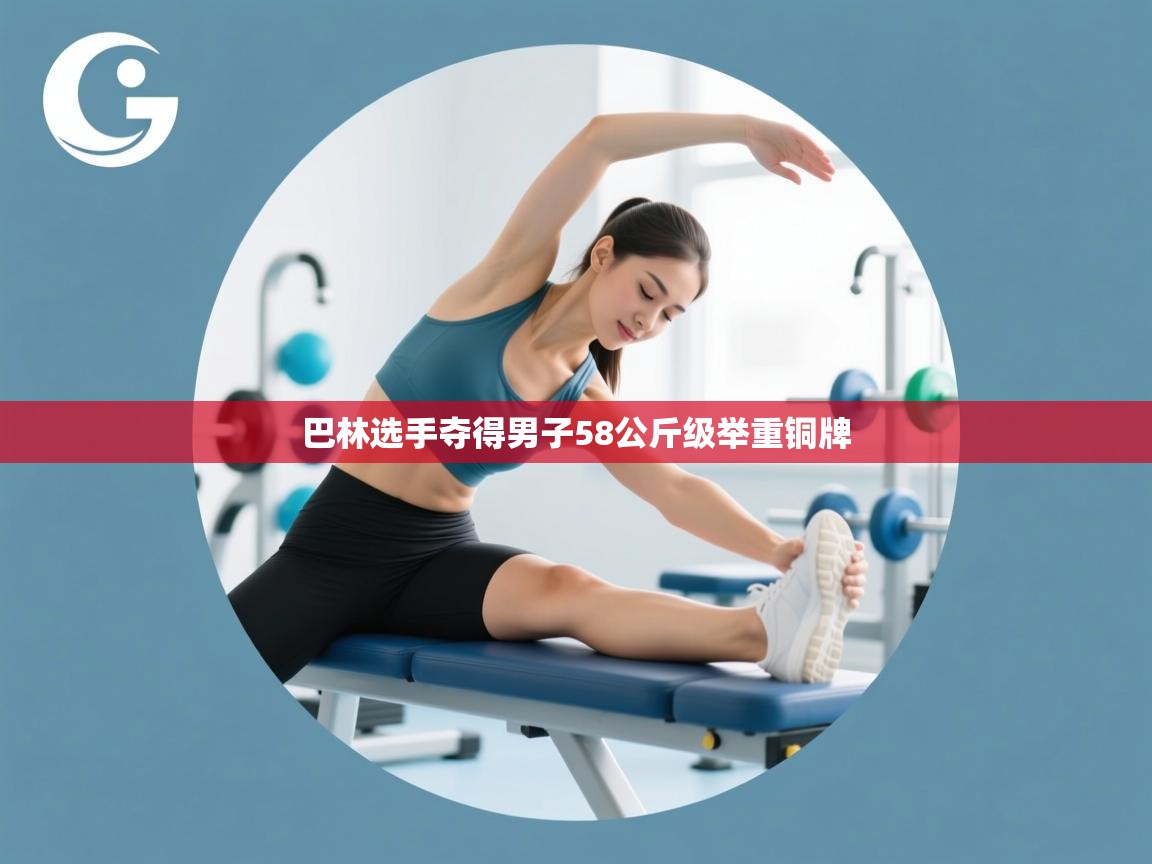 开云体育app官网入口网页版-巴林选手夺得男子58公斤级举重铜牌  第3张