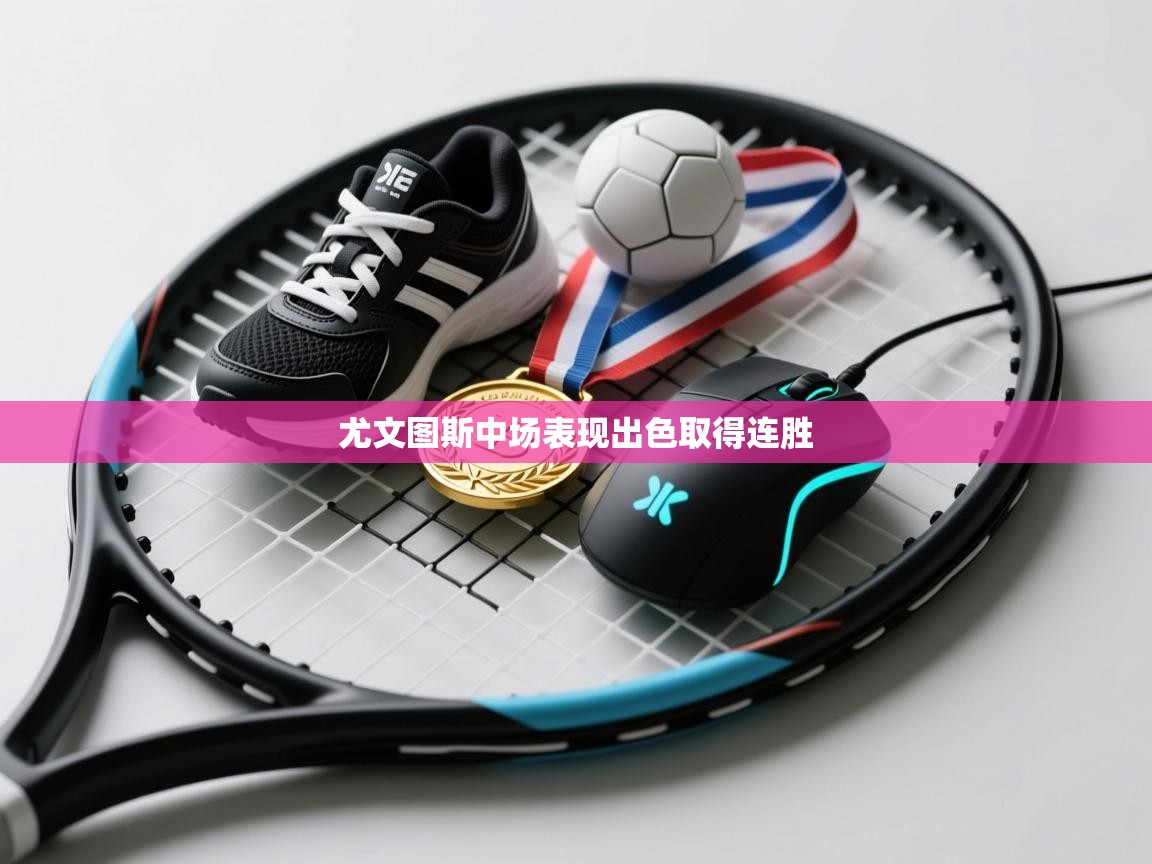 开云体育app下载官网-尤文图斯中场表现出色取得连胜  第4张