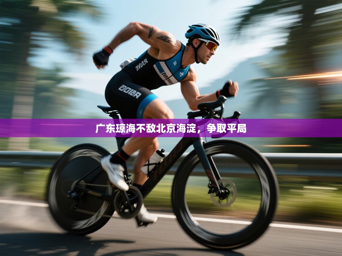 开云体育安装失败怎么办-广东琼海不敌北京海淀，争取平局  第1张