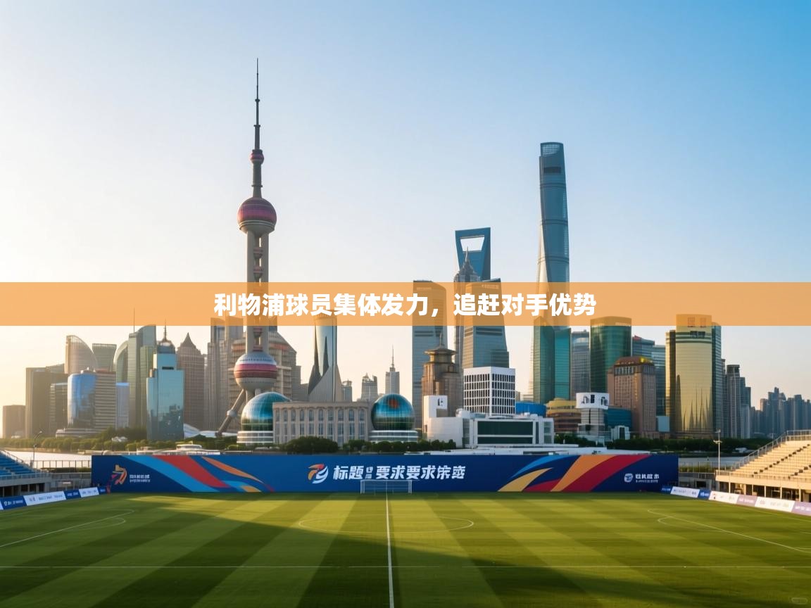 开云体育会员VIP开通-利物浦球员集体发力，追赶对手优势  第4张