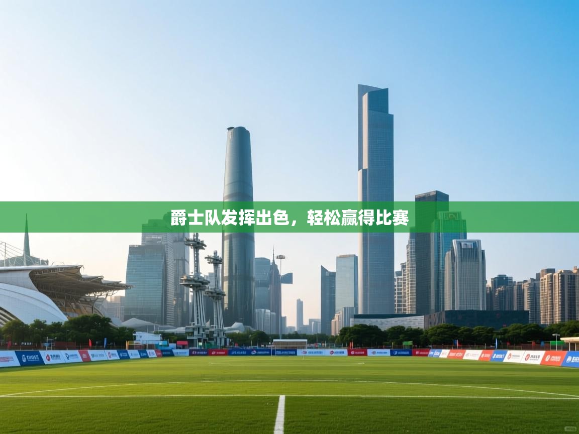 开云体育在线入口-爵士队发挥出色,轻松赢得比赛 第1张