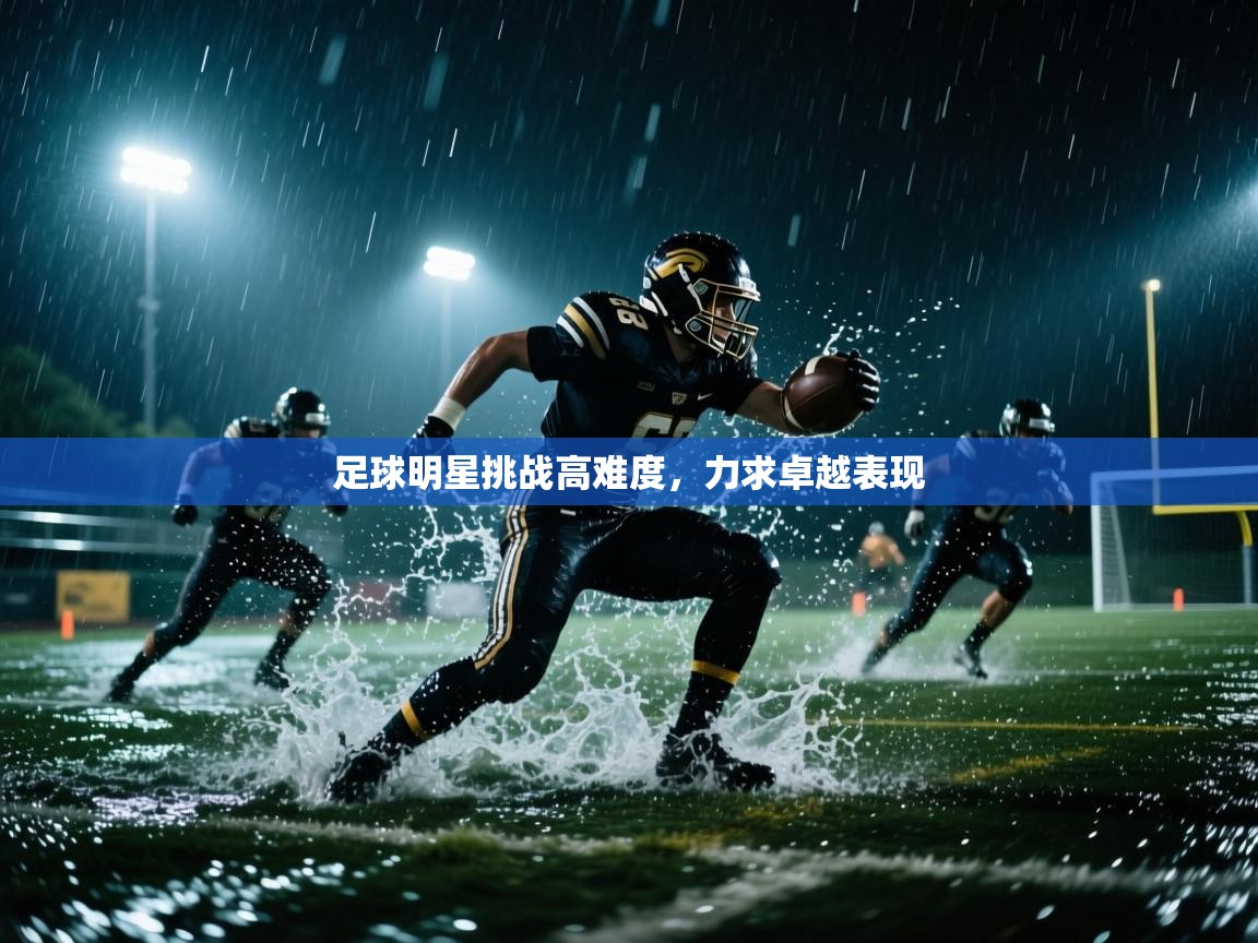 开云体育新人指引-足球明星挑战高难度，力求卓越表现  第1张