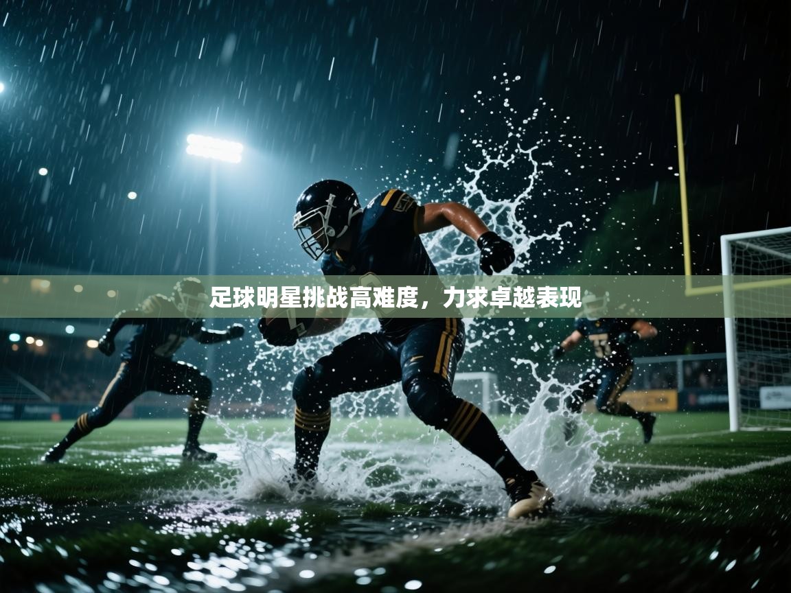 开云体育新人指引-足球明星挑战高难度，力求卓越表现  第4张